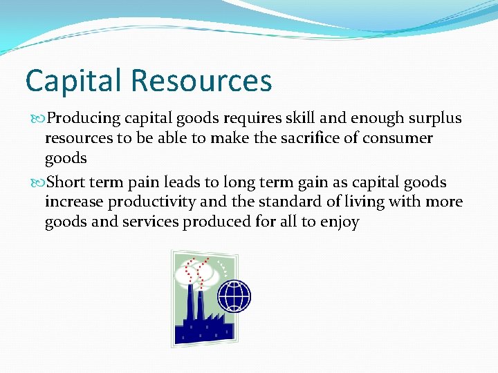 Capital Resources Producing capital goods requires skill and enough surplus resources to be able