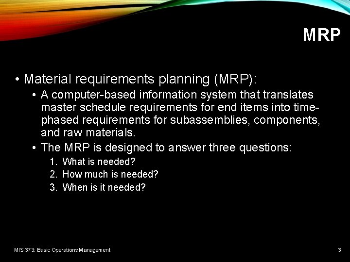 MRP • Material requirements planning (MRP): • A computer-based information system that translates master
