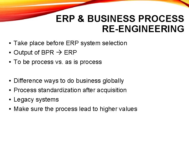 ERP & BUSINESS PROCESS RE-ENGINEERING • Take place before ERP system selection • Output