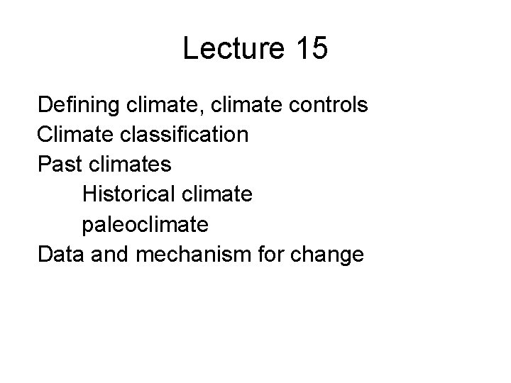 Lecture 15 Defining climate, climate controls Climate classification Past climates Historical climate paleoclimate Data