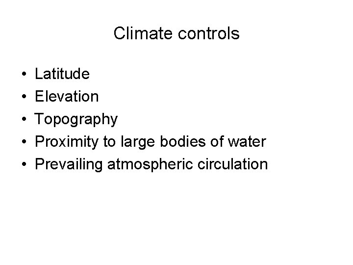 Climate controls • • • Latitude Elevation Topography Proximity to large bodies of water