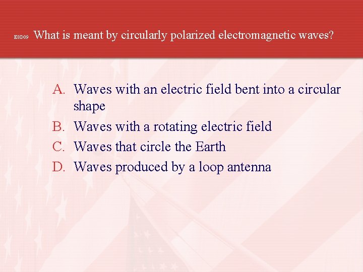 E 8 D 09 What is meant by circularly polarized electromagnetic waves? A. Waves