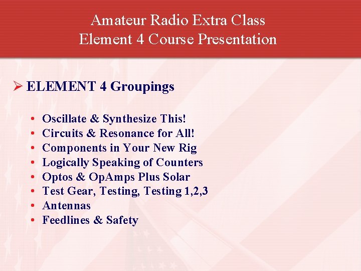 Amateur Radio Extra Class Element 4 Course Presentation Ø ELEMENT 4 Groupings • •