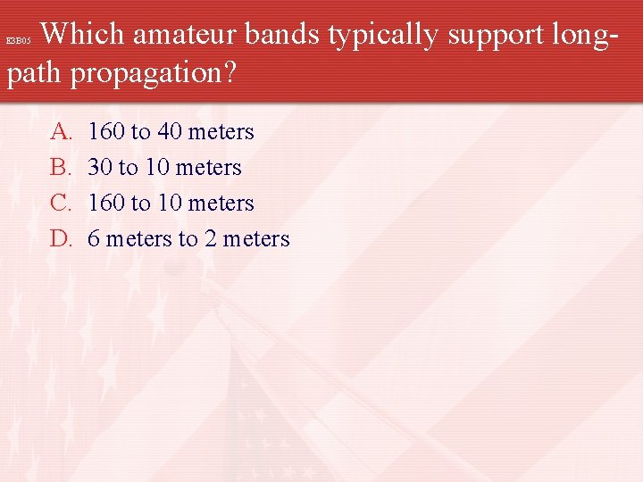 Which amateur bands typically support longpath propagation? E 3 B 05 A. B. C.