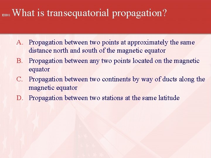 E 3 B 01 What is transequatorial propagation? A. Propagation between two points at