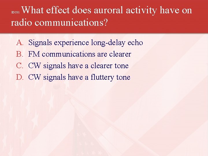 What effect does auroral activity have on radio communications? E 3 C 01 A.
