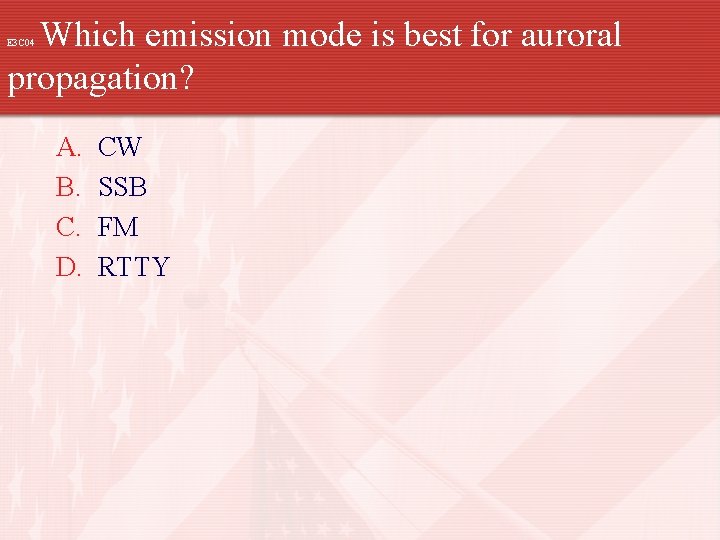 Which emission mode is best for auroral propagation? E 3 C 04 A. B.