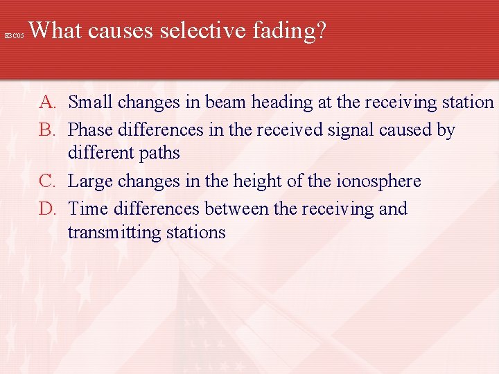 E 3 C 05 What causes selective fading? A. Small changes in beam heading