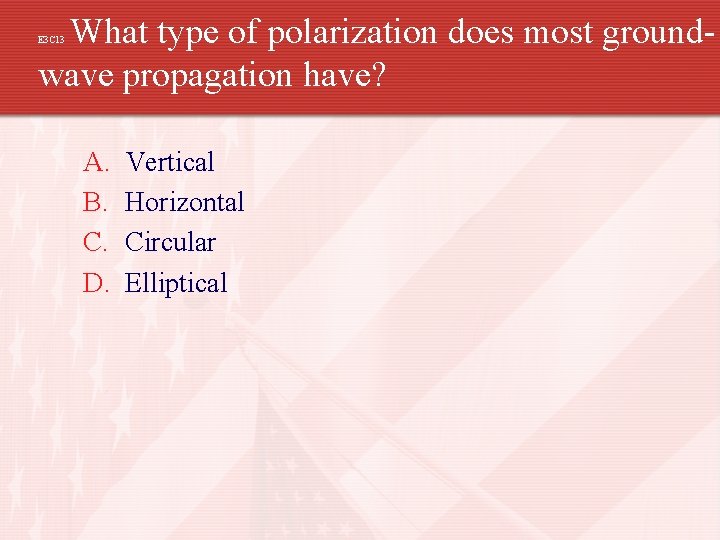 What type of polarization does most groundwave propagation have? E 3 C 13 A.