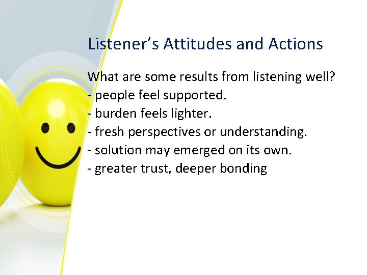 Listener’s Attitudes and Actions What are some results from listening well? - people feel
