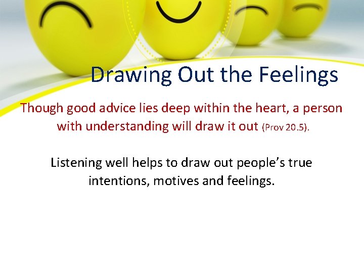 Drawing Out the Feelings Though good advice lies deep within the heart, a person