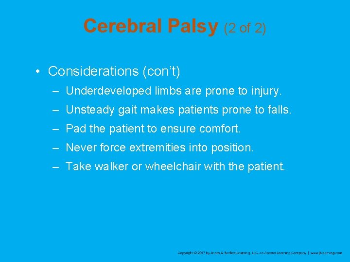 Cerebral Palsy (2 of 2) • Considerations (con’t) – Underdeveloped limbs are prone to