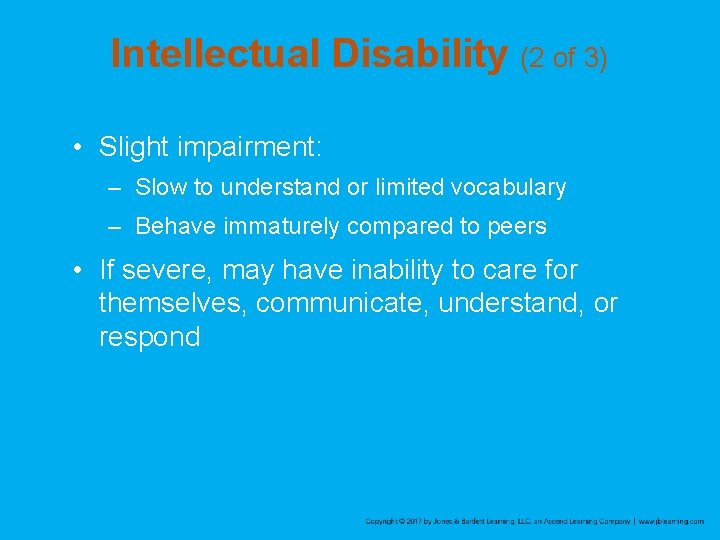 Intellectual Disability (2 of 3) • Slight impairment: – Slow to understand or limited