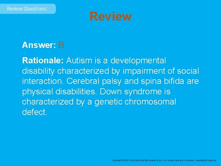 Review Answer: B Rationale: Autism is a developmental disability characterized by impairment of social