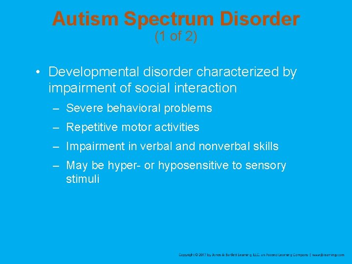 Autism Spectrum Disorder (1 of 2) • Developmental disorder characterized by impairment of social