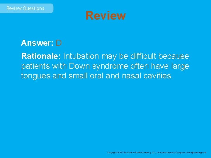 Review Answer: D Rationale: Intubation may be difficult because patients with Down syndrome often