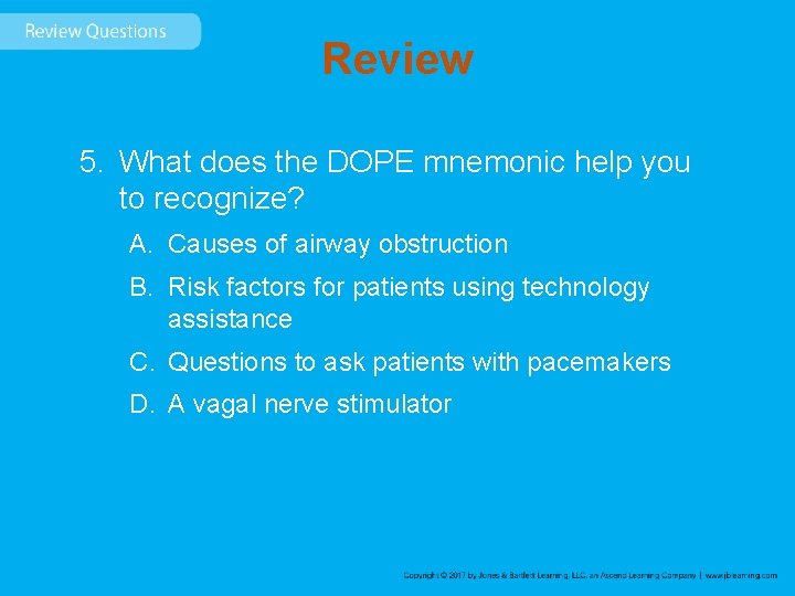 Review 5. What does the DOPE mnemonic help you to recognize? A. Causes of