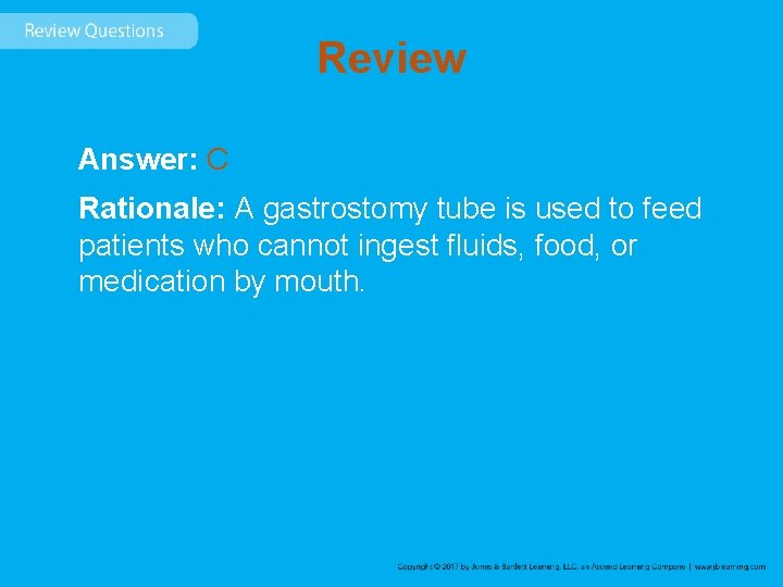 Review Answer: C Rationale: A gastrostomy tube is used to feed patients who cannot