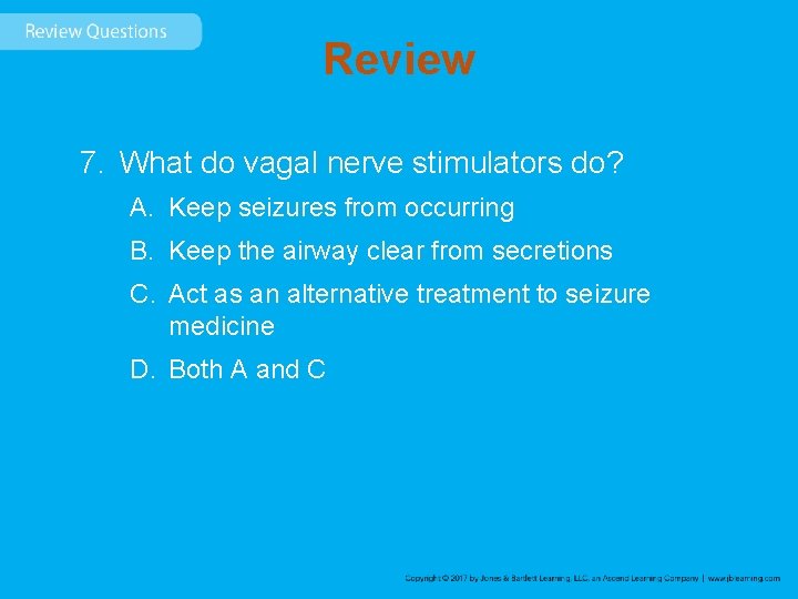 Review 7. What do vagal nerve stimulators do? A. Keep seizures from occurring B.