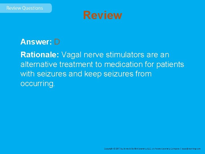 Review Answer: D Rationale: Vagal nerve stimulators are an alternative treatment to medication for