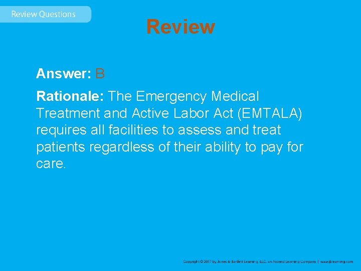 Review Answer: B Rationale: The Emergency Medical Treatment and Active Labor Act (EMTALA) requires