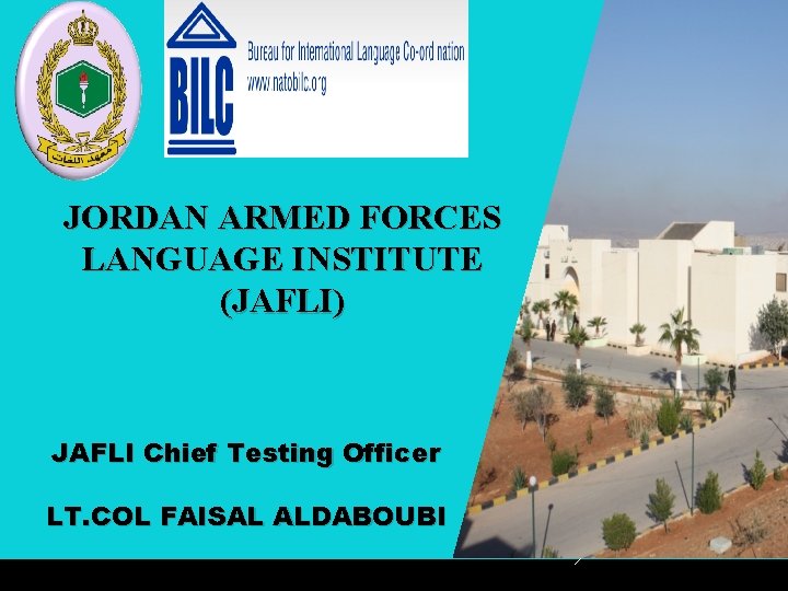 JORDAN ARMED FORCES LANGUAGE INSTITUTE (JAFLI) JAFLI Chief Testing Officer LT. COL FAISAL ALDABOUBI