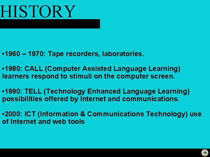 HISTORY • 1960 – 1970: Tape recorders, laboratories. • 1980: CALL (Computer Assisted Language