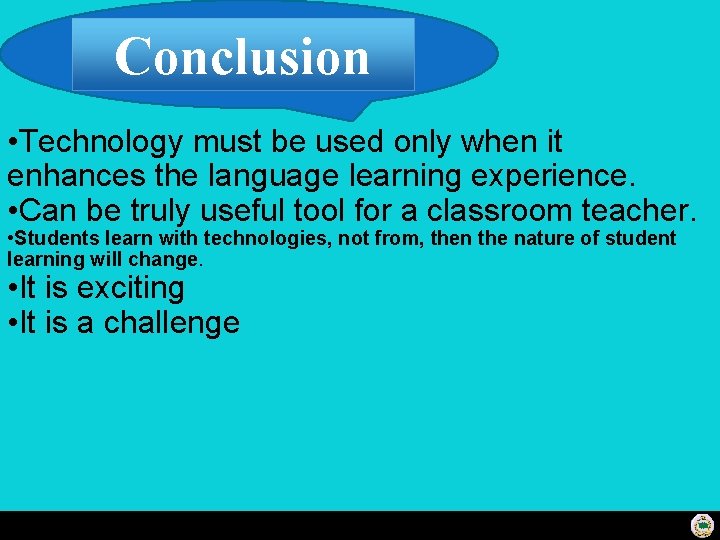 Conclusion • Technology must be used only when it enhances the language learning experience.