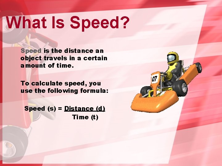 What Is Speed? Speed is the distance an object travels in a certain amount