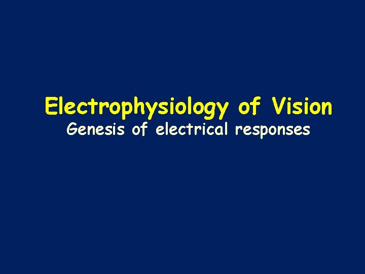 Electrophysiology of Vision Genesis of electrical responses 