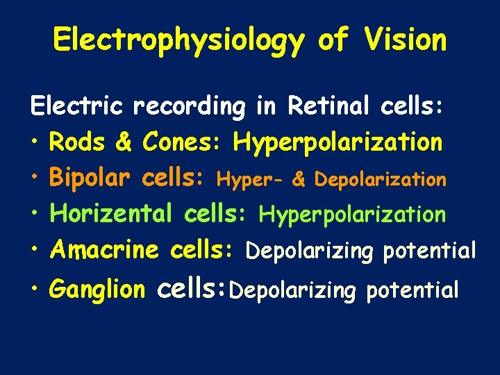 Electrophysiology of Vision Electric recording in Retinal cells: • Rods & Cones: Hyperpolarization •