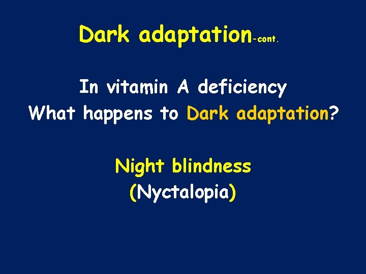 Dark adaptation-cont. In vitamin A deficiency What happens to Dark adaptation? Night blindness (Nyctalopia)