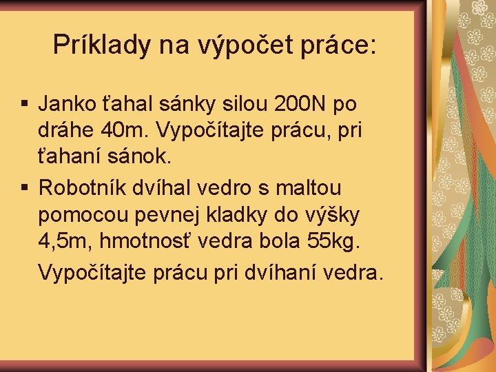 Príklady na výpočet práce: § Janko ťahal sánky silou 200 N po dráhe 40