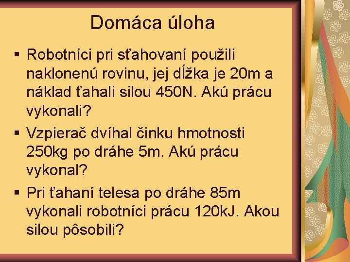 Domáca úloha § Robotníci pri sťahovaní použili naklonenú rovinu, jej dĺžka je 20 m