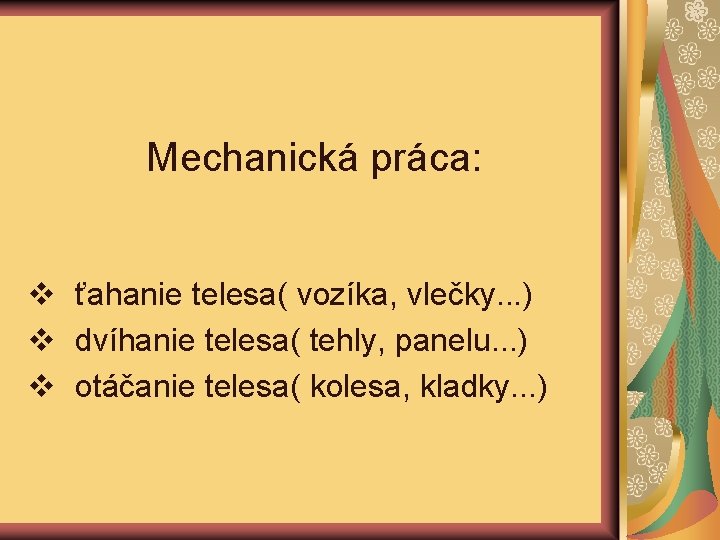 Mechanická práca: v ťahanie telesa( vozíka, vlečky. . . ) v dvíhanie telesa( tehly,