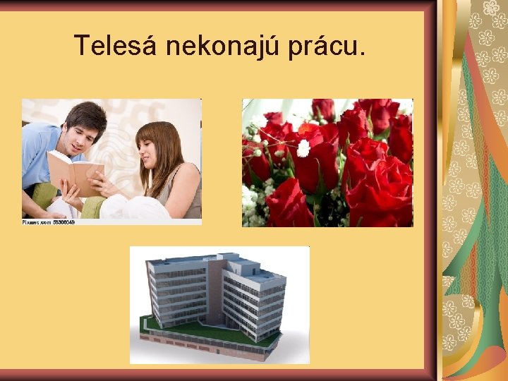 Telesá nekonajú prácu. 