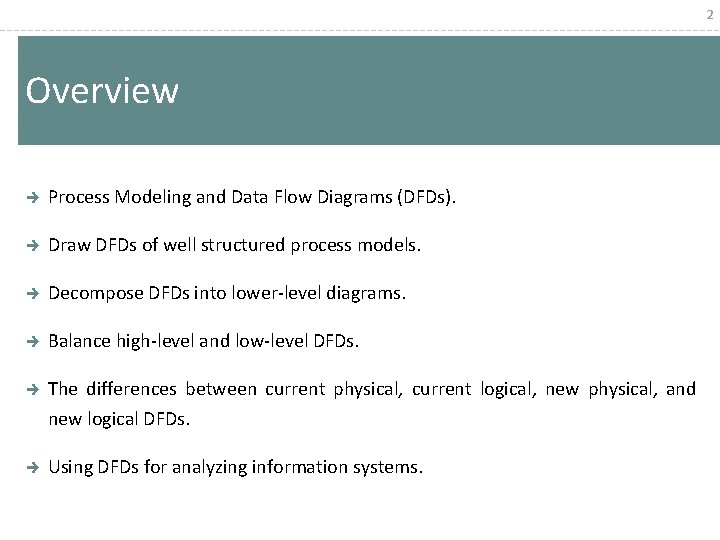 2 Overview è Process Modeling and Data Flow Diagrams (DFDs). è Draw DFDs of