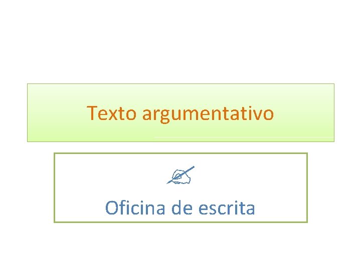 Texto argumentativo Oficina de escrita Texto argumentativo Oficina de escrita