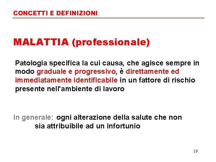 CONCETTI E DEFINIZIONI MALATTIA (professionale) Patologia specifica la cui causa, che agisce sempre in