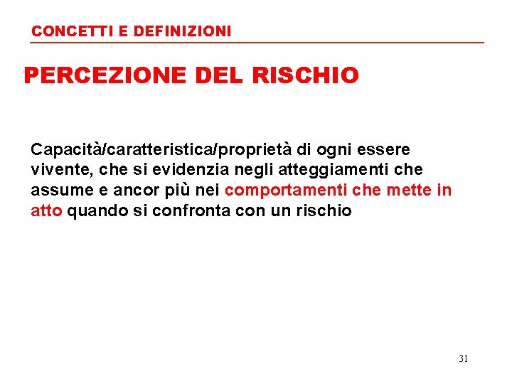 CONCETTI E DEFINIZIONI PERCEZIONE DEL RISCHIO Capacità/caratteristica/proprietà di ogni essere vivente, che si evidenzia