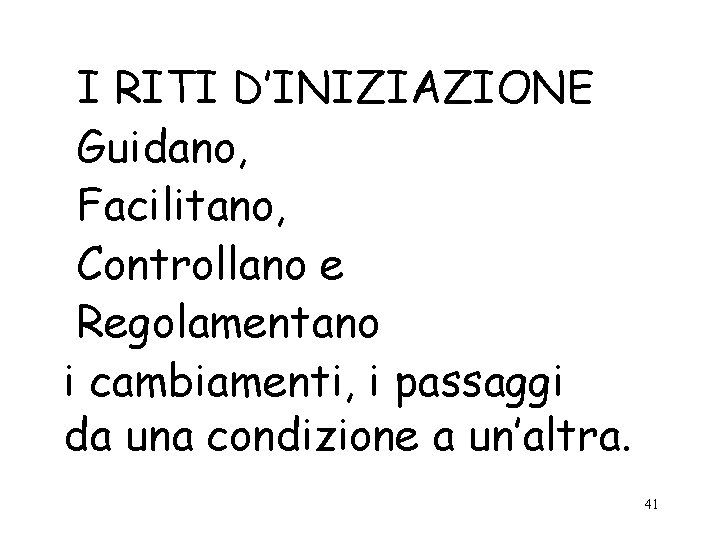 I RITI D’INIZIAZIONE Guidano, Facilitano, Controllano e Regolamentano i cambiamenti, i passaggi da una