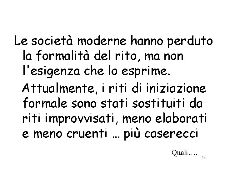 Le società moderne hanno perduto la formalità del rito, ma non l'esigenza che lo