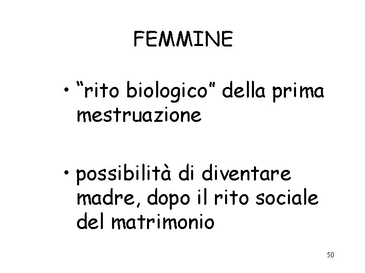 FEMMINE • “rito biologico” della prima mestruazione • possibilità di diventare madre, dopo il