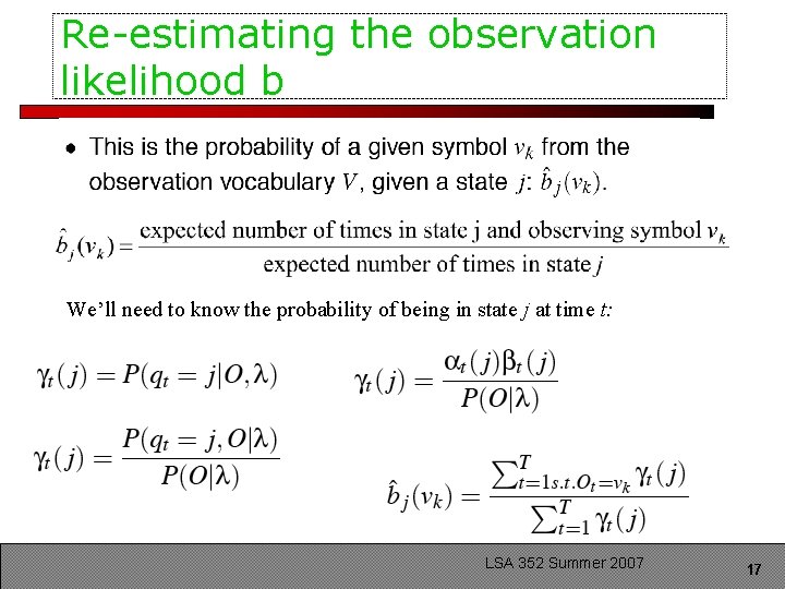 Re-estimating the observation likelihood b We’ll need to know the probability of being in