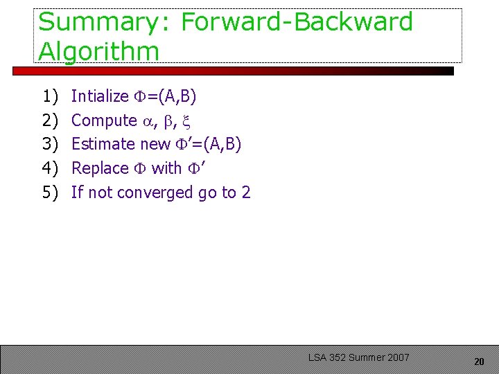 Summary: Forward-Backward Algorithm 1) 2) 3) 4) 5) Intialize =(A, B) Compute , ,