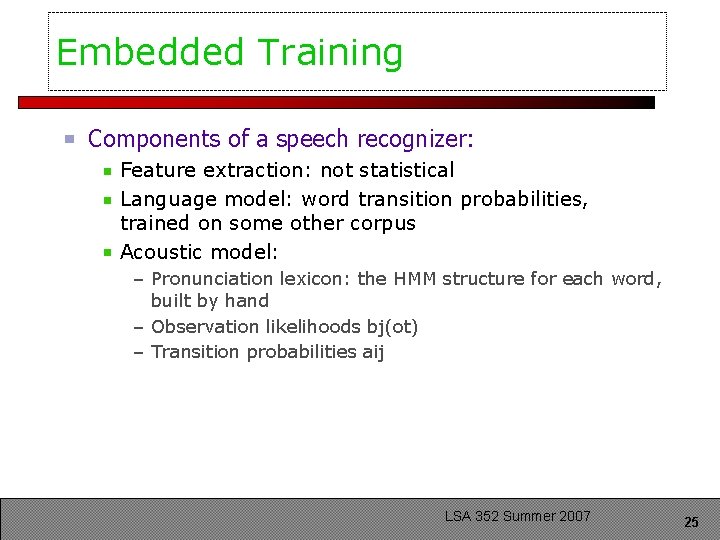 Embedded Training Components of a speech recognizer: Feature extraction: not statistical Language model: word