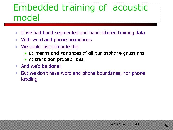 Embedded training of acoustic model If we had hand-segmented and hand-labeled training data With