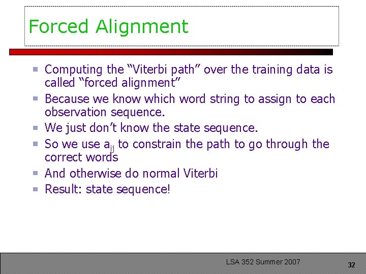 Forced Alignment Computing the “Viterbi path” over the training data is called “forced alignment”