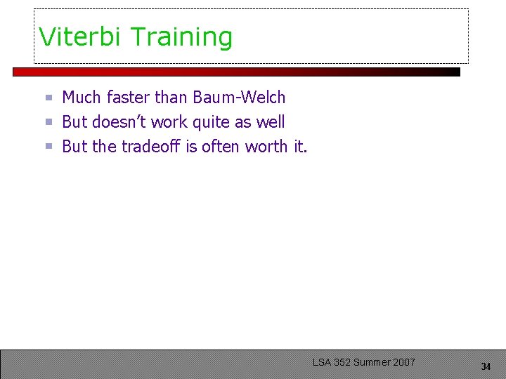 Viterbi Training Much faster than Baum-Welch But doesn’t work quite as well But the