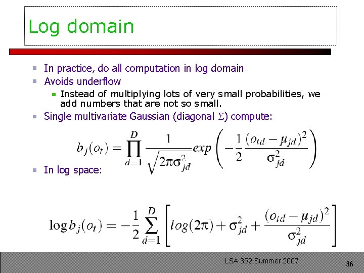 Log domain In practice, do all computation in log domain Avoids underflow Instead of